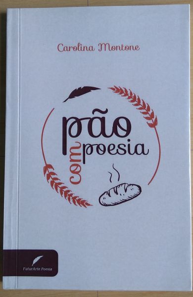 PÃO COM POESIA - AUTORA: CAROLINA MONTONE - EDITORA: FUTURARTE POESIA